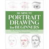 30-Minute Portrait Drawing for Beginners: Easy Step-By-Step Lessons and Techniques for Drawing Faces - Paperback