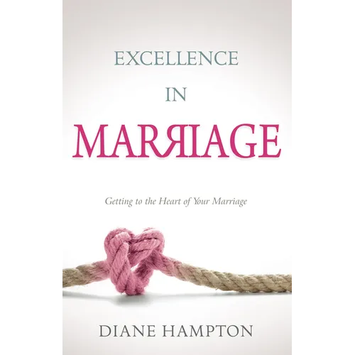 Excellence in Marriage: Getting to the Heart of Your Marriage - Paperback