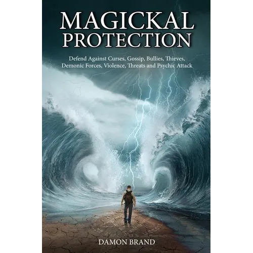 Magickal Protection: Defend Against Curses, Gossip, Bullies, Thieves, Demonic Forces, Violence, Threats and Psychic Attack - Paperback