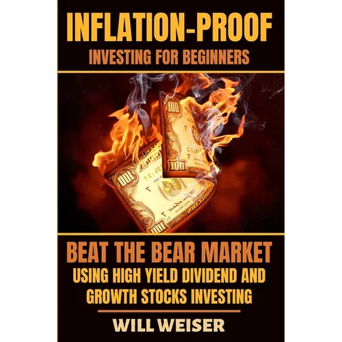 Inflation-Proof Investing For Beginners: Beat The Bear Market Using High Yield Dividend And Growth Stocks Investing - Paperback