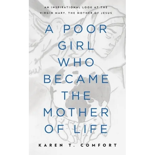 A Poor Girl Who Became the Mother of Life: An Inspirational Look at the Virgin Mary, the Mother of Jesus - Paperback