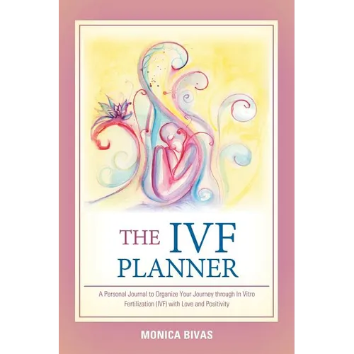 The Ivf Planner: A Personal Journal to Organize Your Journey Through in Vitro Fertilization (Ivf) with Love and Positivity - Paperback