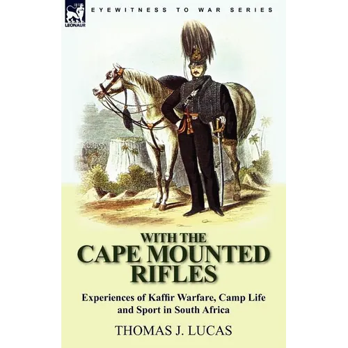 With the Cape Mounted Rifles-Experiences of Kaffir Warfare, Camp Life and Sport in South Africa - Paperback