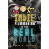Indie Filmmaking in the Real World - Paperback
