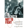 The Strength Not to Fight: Conscientious Objectors of the Vietnam War - In Their Own Words - Paperback
