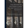 The History of the Persecution of the Valleys of Piedmont: Containing an Account of What Hath Passed in the Dissipation of the Churches and the Inhabi - Paperback