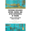 Fostering Resilience Before, During, and After Experiences of Trauma: Insights to Inform Practice Across the Lifetime - Paperback