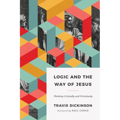Logic and the Way of Jesus: Thinking Critically and Christianly - Paperback