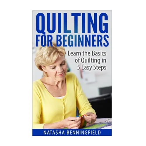 Quilting For Beginners: Learn the Basics of Quilting in 5 Easy Steps - Paperback