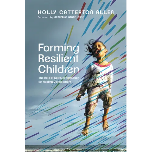 Forming Resilient Children: The Role of Spiritual Formation for Healthy Development - Paperback