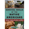 Survival Skills of the Native Americans: Hunting, Trapping, Woodwork, and More - Hardcover