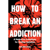 How to Break an Addiction: A Method-In-A-Manifesto for Quitting Capitalism - Paperback