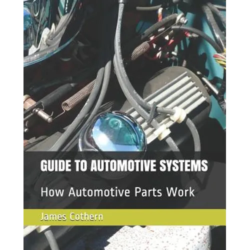 Guide to Automotive Systems: How Automotive Parts Work - Paperback