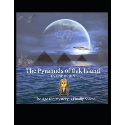 The Pyramids of Oak Island: The Age Old Mystery to The Secret's of Oak Island is Finally Solved! - Paperback