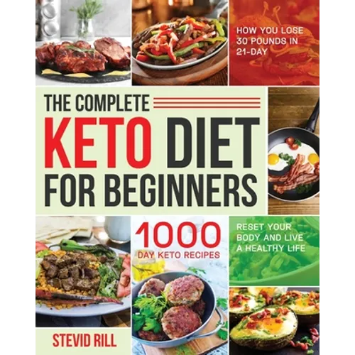 The Complete Keto Diet for Beginners: 1000-Day Keto Recipes to Reset Your Body and Live a Healthy Life (How You Lose 30 Pounds in 21-Day) - Paperback