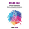 Chakras Healing For Beginners: Discovering, Unlocking and Balancing the Chakras for a Healthy Life. Reiki Healing, Secrets of Awakening the Third Eye - Paperback
