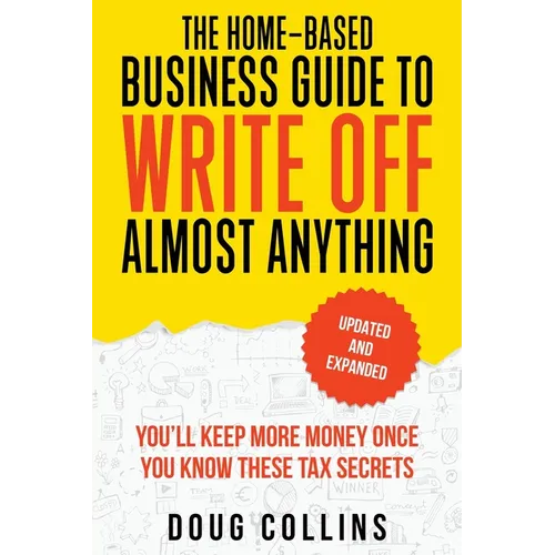The Home-Based Business Guide to Write Off Almost Anything - Paperback
