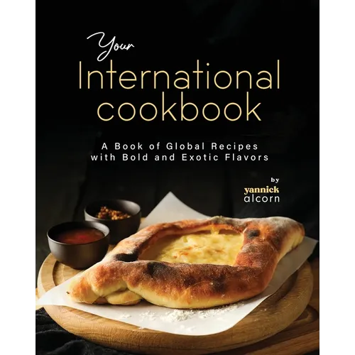 Your International Cookbook: A Book of Global Recipes with Bold and Exotic Flavors - Paperback