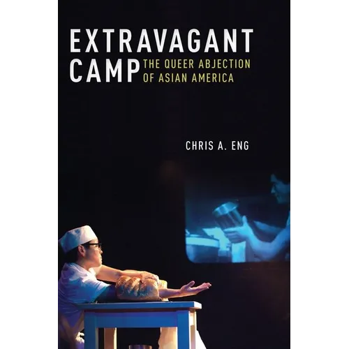Extravagant Camp: The Queer Abjection of Asian America - Hardcover