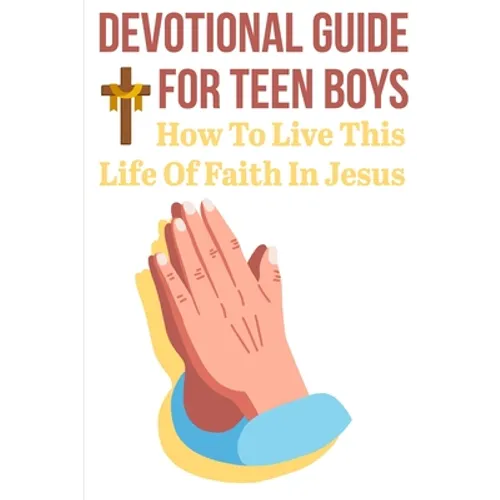 Devotional Guide For Teen Boys How To Live This Life Of Faith In Jesus: Bring The Bible Into Your Day - Paperback