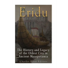 Eridu: The History and Legacy of the Oldest City in Ancient Mesopotamia - Paperback