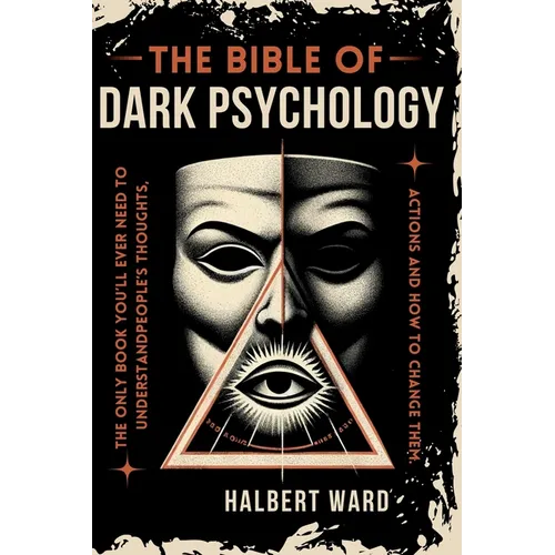 THE Bible of Dark Psychology: The Only Book You'll Ever Need to Understand People's Thoughts, Actions and How to Change Them. - Paperback