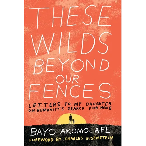 These Wilds Beyond Our Fences: Letters to My Daughter on Humanity's Search for Home - Paperback