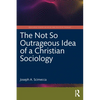 The Not So Outrageous Idea of a Christian Sociology - Paperback