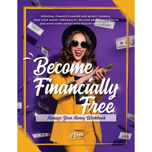 Become Financially Free: Manage Your Money Workbook: Personal finance planner and money journal. Find your money personality, release abundance - Paperback