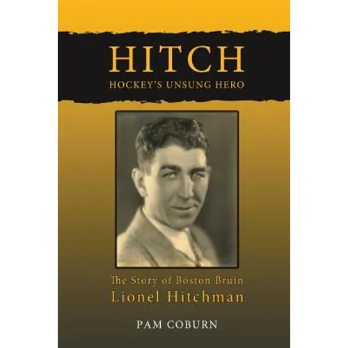 Hitch, Hockey's Unsung Hero: The Story of Boston Bruin Lionel Hitchman - Paperback