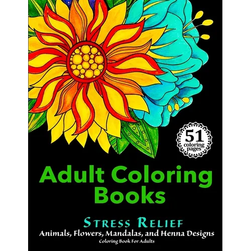 Adult Coloring Books: Stress Relief Animals, Flowers, Mandalas and Henna Designs Coloring Book For Adults - Paperback