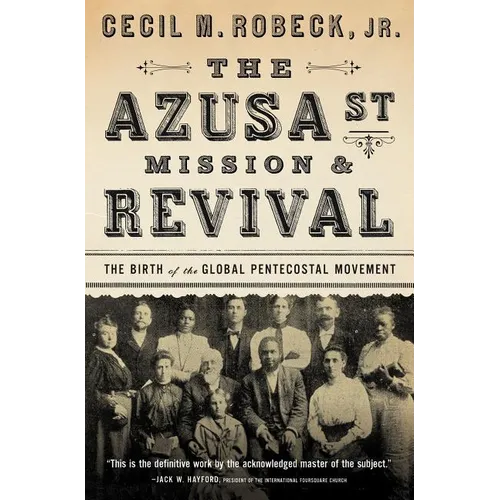 The Azusa Street Mission and Revival: The Birth of the Global Pentecostal Movement - Paperback