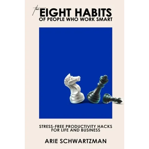 The Eight Habits of People Who Work Smart: Stress-Free Productivity Hacks for Life and Business - Paperback