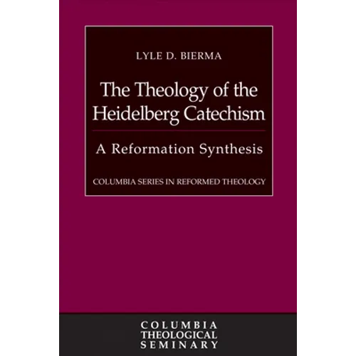 The Theology of the Heidelberg Catechism: A Reformation Synthesis - Hardcover