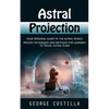 Astral Projection: Your Personal Guide to the Astral World (Proven Techniques and Methods for Learning to Travel Astral Plain) - Paperback