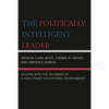 The Politically Intelligent Leader: Dealing with the Dilemmas of a High-Stakes Educational Environment - Paperback