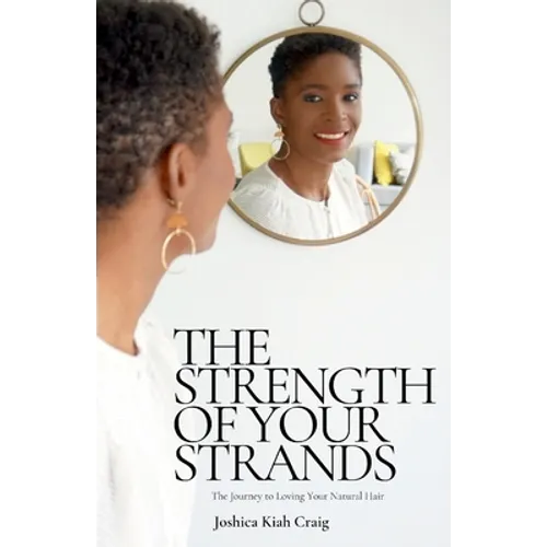 The Strength of Your Strands: The Journey to Loving Your Natural Hair - Paperback