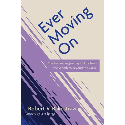 Ever Moving on: The Fascinating Journey of Life from the Womb to Beyond the Grave - Hardcover