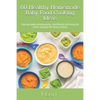 60 Healthy Homemade Baby Food Cooking Ideas: Homemade wholesome, nutritional and easy to cook recipes for busy moms - Paperback