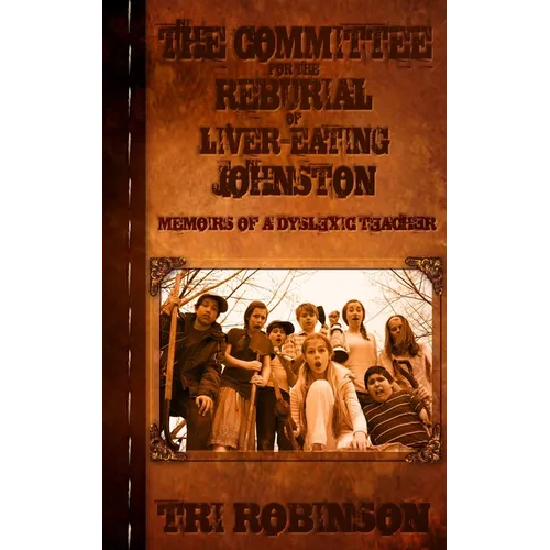 The Committee for the Reburial of Liver-eating Johnston: Memoirs of a Dyslexic Teacher - Paperback