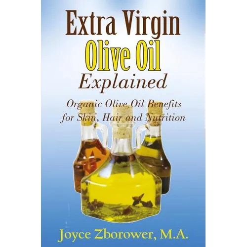 Extra Virgin Olive Oil Explained: Organic Olive Oil Benefits for Skin, Hair and Nutrition - Paperback