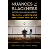 Nuances of Blackness in the Canadian Academy: Teaching, Learning, and Researching While Black - Paperback
