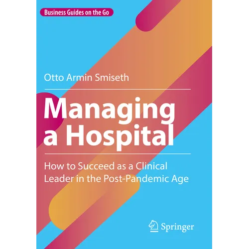 Managing a Hospital: How to Succeed as a Clinical Leader in the Post-Pandemic Age - Paperback