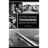 Outer Banks Visionaries: Building North Carolina's Oceanfront - Hardcover