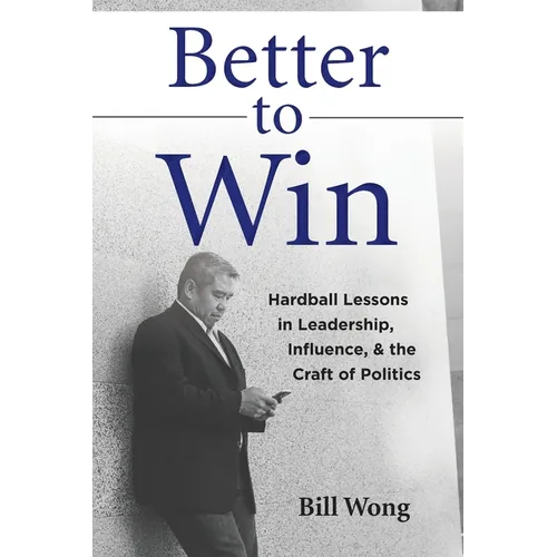 Better to Win: Hardball Lessons in Leadership, Influence, & the Craft of Politics - Paperback