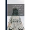 The Pastoral Epistles of St. Paul: With a Critical and Grammatical Commentary and a Revised Translation - Hardcover