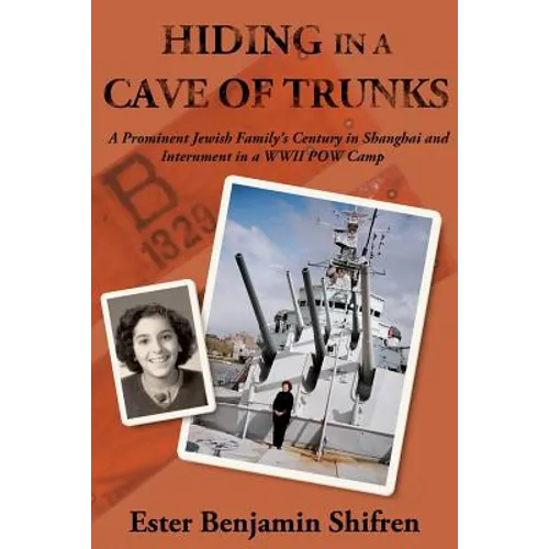 Hiding in a Cave of Trunks: A Prominent Jewish Family's Century in Shanghai and Internment in a WWII POW camp. - Paperback