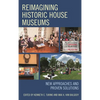 Reimagining Historic House Museums: New Approaches and Proven Solutions - Paperback