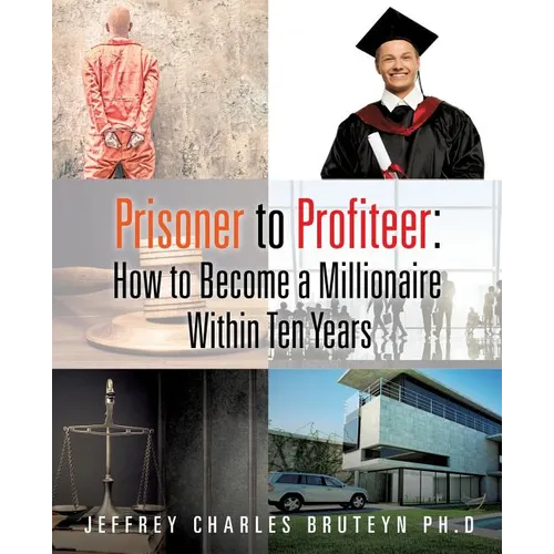 Prisoner to Profiteer: How to Become a Millionaire Within Ten Years - Paperback