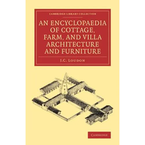 An Encyclopaedia of Cottage, Farm, and Villa Architecture and Furniture - Paperback